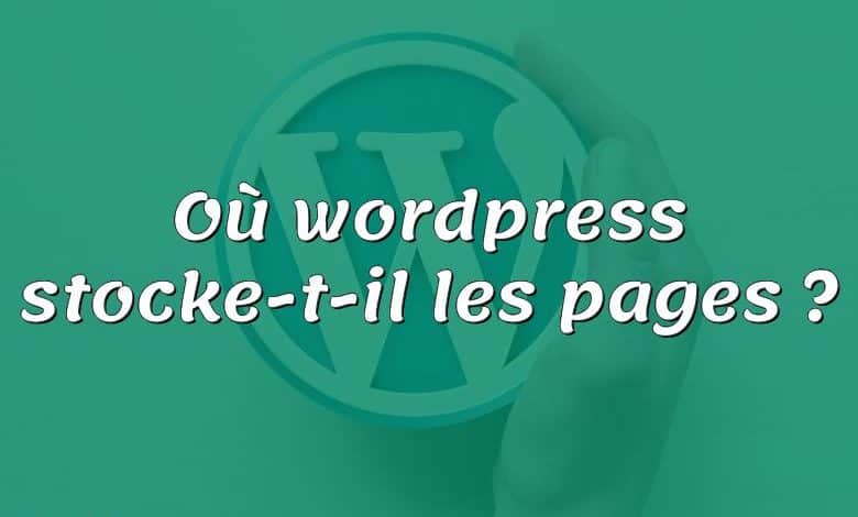 Où wordpress stocke-t-il les pages ?